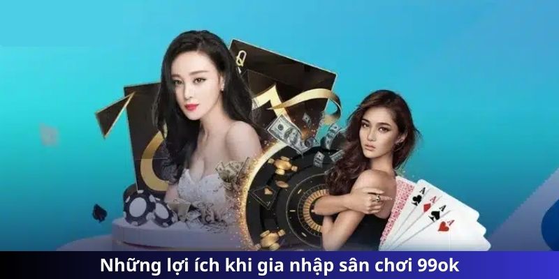 Các ưu đãi hấp dẫn khi tham gia vào sân chơi 99ok