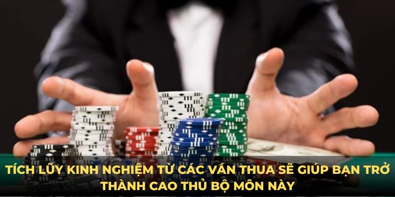 Tích lũy bài học từ các ván thua sẽ là kinh nghiệm cho bạn chơi tốt hơn