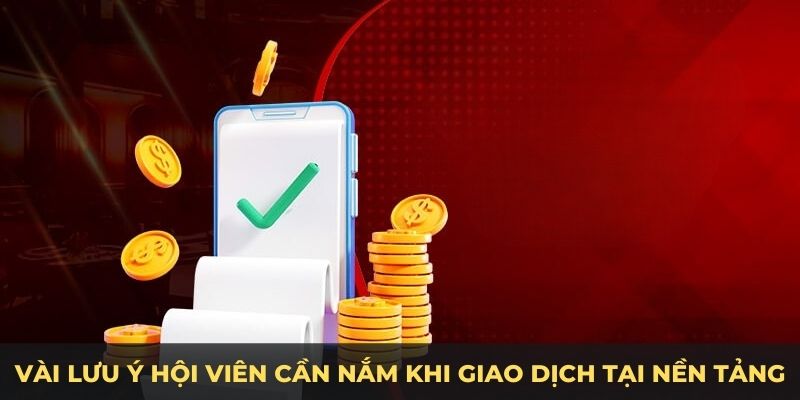 Vài lưu ý hội viên cần nắm khi giao dịch tại nền tảng